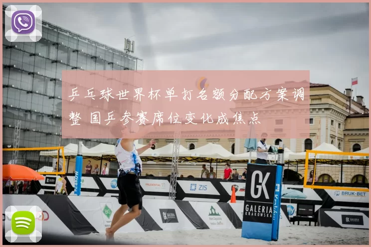 乒乓球世界杯单打名额分配方案调整 国乒参赛席位变化成焦点