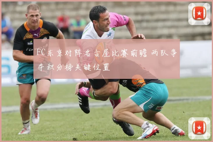 FC东京对阵名古屋比赛前瞻 两队争夺积分榜关键位置