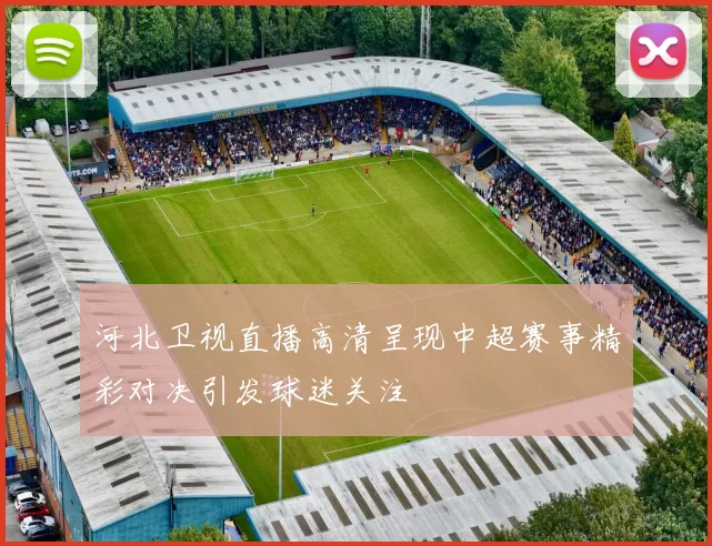 河北卫视直播高清呈现中超赛事精彩对决引发球迷关注