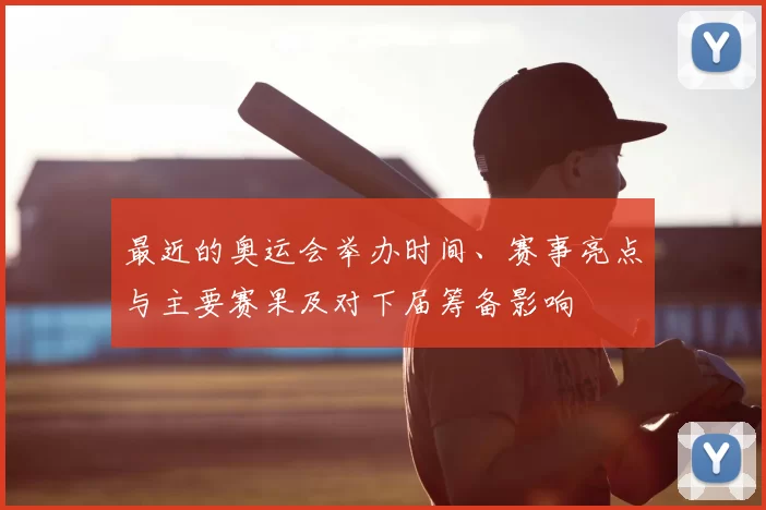 最近的奥运会举办时间、赛事亮点与主要赛果及对下届筹备影响