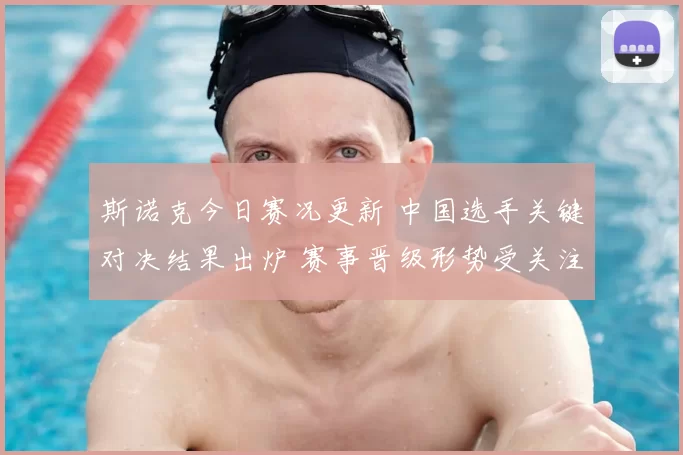 斯诺克今日赛况更新 中国选手关键对决结果出炉 赛事晋级形势受关注