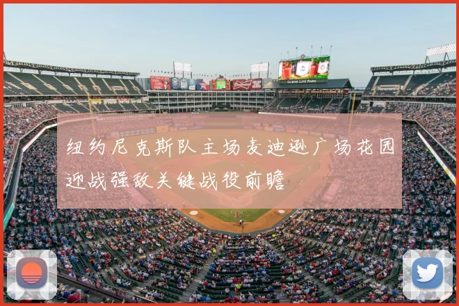 纽约尼克斯队主场麦迪逊广场花园迎战强敌关键战役前瞻